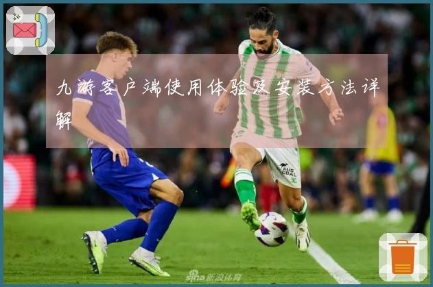 九游客户端使用体验及安装方法详解