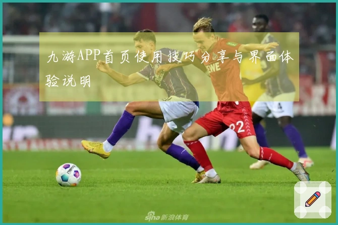 九游APP首页使用技巧分享与界面体验说明